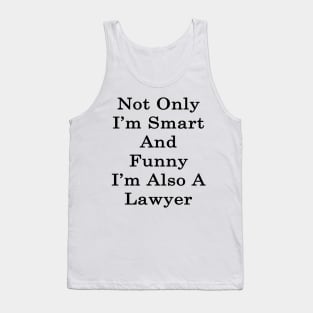 Not Only I'm Smart And Funny I'm Also A Lawyer Tank Top